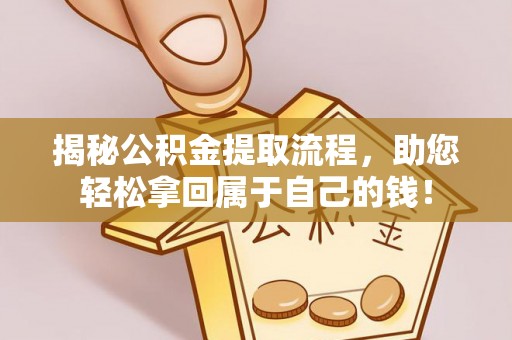 蓬江揭秘公积金提取流程，助您轻松拿回属于自己的钱！